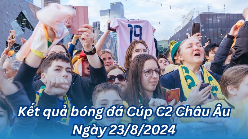 Kết quả bóng đá Cúp C2 Châu Âu Ngày 23/8/2024