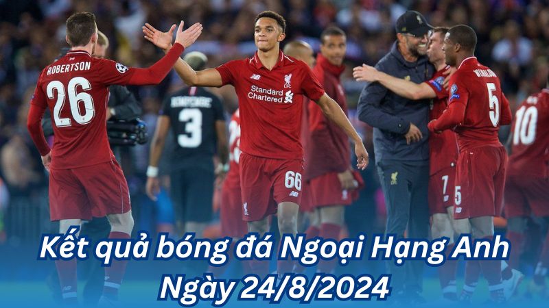 Kết quả bóng đá Ngoại Hạng Anh Ngày 24/8/2024