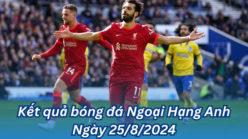 Kết quả bóng đá Ngoại Hạng Anh Ngày 25/8/2024