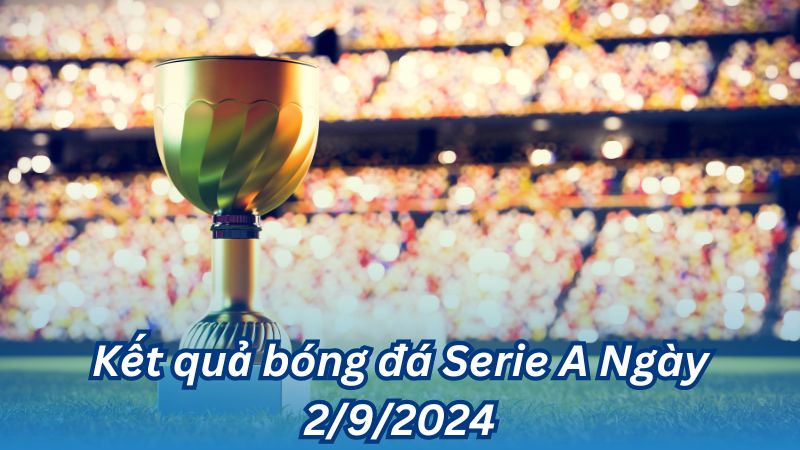 Kết quả bóng đá Serie A Ngày 2/9/2024