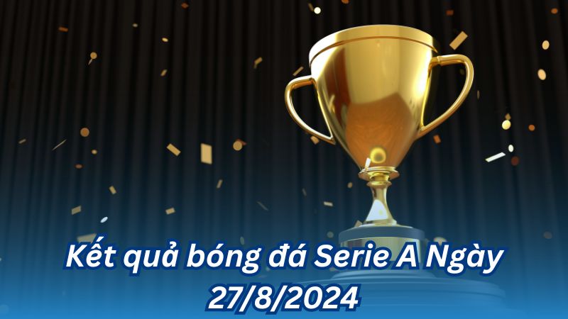 Kết quả bóng đá Serie A Ngày 27/8/2024
