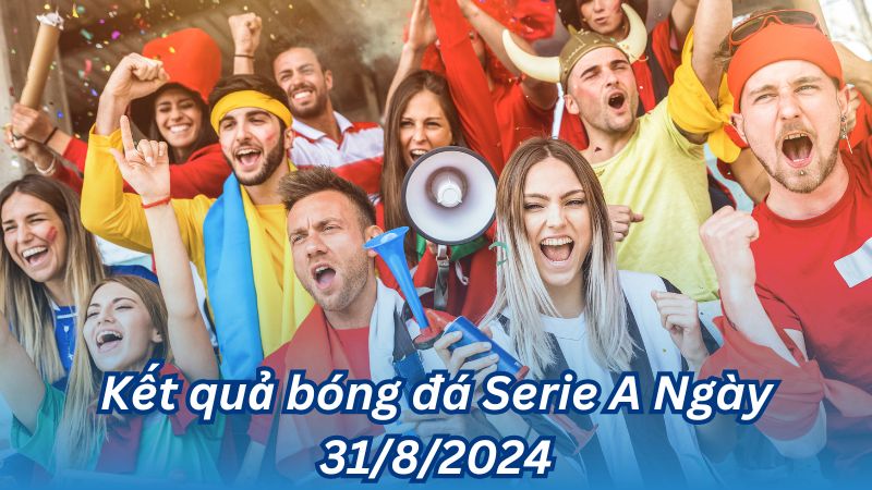 Kết quả bóng đá Serie A Ngày 31/8/2024