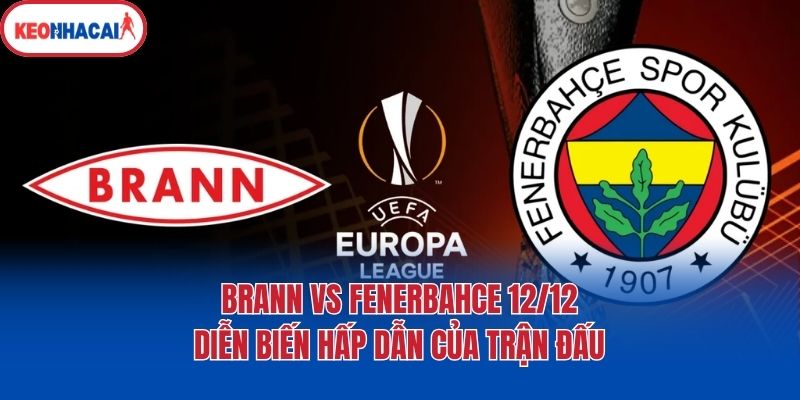 brann vs fenerbahce 12 12 dien bien hap dan cua tran dau Brann vs Fenerbahçe 12/12 - Diễn biến hấp dẫn của trận đấu