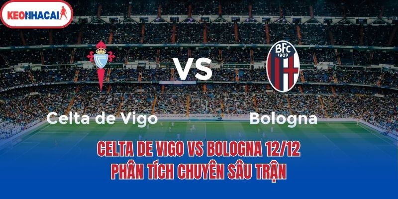 celta de vigo vs bologna 12 12 phan tich chuyen sau tran Celta De Vigo Vs Bologna 12/12 - phân tích chuyên sâu trận