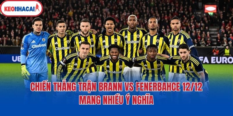 chien thang tran brann vs fenerbahce 12 12 mang nhieu y nghia Chiến thắng trận Brann vs Fenerbahçe 12/12 mang nhiều ý nghĩa