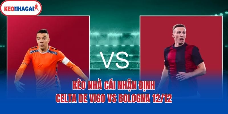 keo nha cai nhan dinh celta de vigo vs bologna 12 12 Kèo nhà cái nhận định Celta De Vigo Vs Bologna 12/12