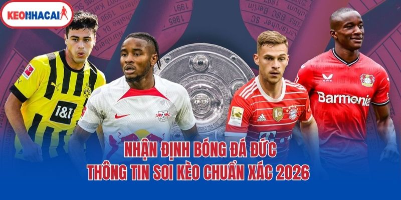 Nhận Định Bóng Đá Đức - Thông Tin Soi Kèo Chuẩn Xác 2026