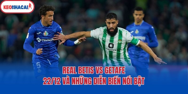 real betis vs getafe 22 12 va nhung dien bien noi bat Real Betis Vs Getafe 22/12 và những diễn biến nổi bật
